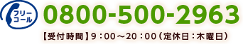 0800-500-2963【受付時間】9:00~20:00(定休日:木曜日)
